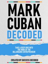 Mark Cuban Decoded - Take A Deep Dive Into The Mind Of The Billionaire Entrepreneur