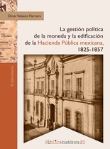 Pública Historica 23 - La gestión política de la moneda y la edificación de la hacienda pública mexicana, 1825-1857
