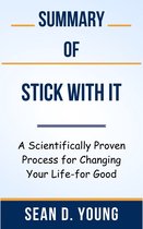 Summary Of Stick with It A Scientifically Proven Process for Changing Your Life-for Good by Sean D. Young