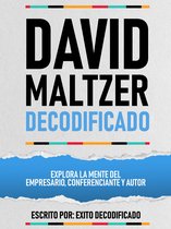 David Maltzer Decodificado - Explora La Mente Del Empresario, Conferenciante Y Autor