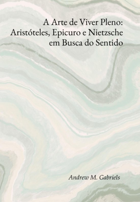 A Arte De Viver Pleno: Aristóteles, Epicuro E Nietzsche Em  ... - cover