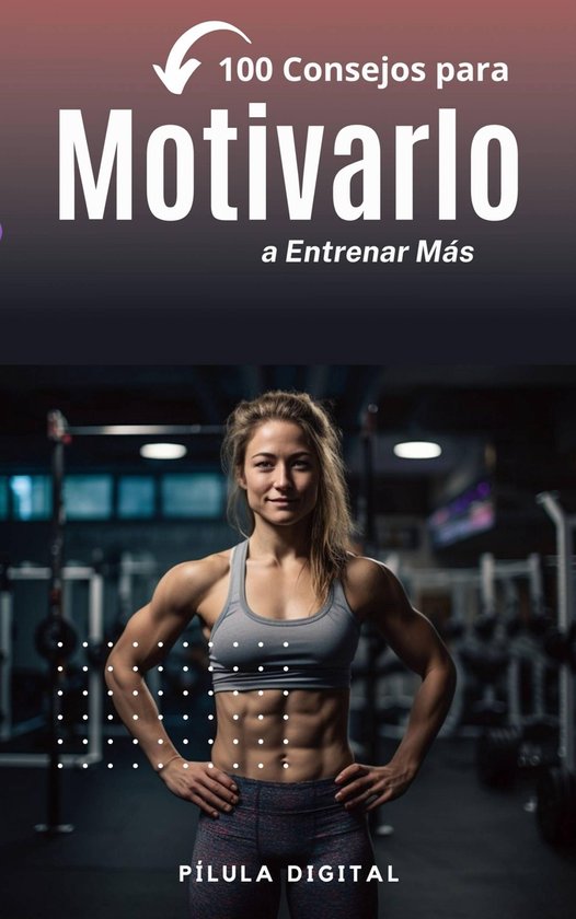 100 Consejos para Motivarlo a Entrenar Más - cover