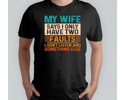 My Wife says i have two faults - T Shirt - HusbandAndDad - FamilyMan - DadLife - Fatherhood - ManEnVader - GezinMan - VaderLeven - VaderZijn