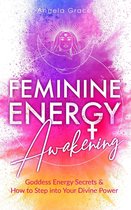 Divine Feminine Energy Awakening - Feminine Energy Awakening: Goddess Energy Secrets & How To Step Into Your Divine Power
