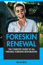 Foreskin Renewal: The Complete Guide To All Natural Foreskin Restoration.