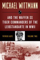Michael Wittmann & the Waffen SS Tiger Commanders of the Leibstandarte in WWIIVolume 2- Michael Wittmann & the Waffen SS Tiger Commanders of the Leibstandarte in WWII