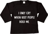 Shirt met lange mouw | I only cry when ugly people hold me - maat 56 - baby - newborn - kraamcadeau - grappig | zwart