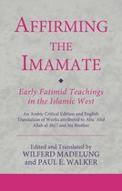 Affirming the Imamate Early Fatimid Teachings in the Islamic West An Arabic critical edition and English translation of works attributed to Abu Abd Abul'Abbas Ismaili Texts and Translations