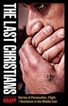 The Last Christians Stories of Persecution, Flight, and Resilience in the Middle East Gospel in Great Writers