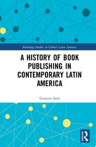 Routledge Studies in Global Latin America-A History of Book Publishing in Contemporary Latin America