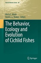 Fish & Fisheries Series 40 - The Behavior, Ecology and Evolution of Cichlid Fishes