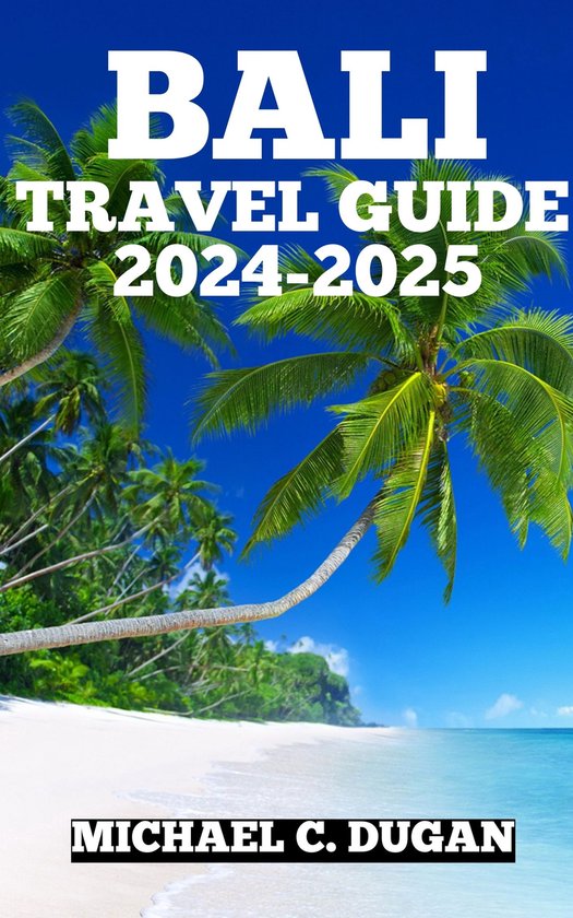 BALI TRAVEL GUIDE 20242025 (ebook), Michael C. Dugan 1230007618109
