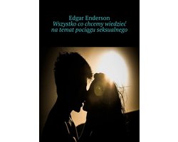 Wszystko co chcemy wiedzieć na temat pociągu seksualnego
