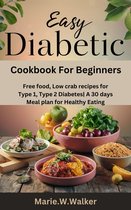 Easy Diabetic Cookbook for Beginners: Free food, Low crab recipes for Type 1, Type 2 Diabetes A 30 days Meal plan for Healthy Eating