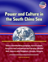 Power and Culture in the South China Sea: China's Island Building Campaign, Paracel Islands, Fiery Cross Reef and Johnson Reef Spratlys, Mischief Reef, Contests with Philippines, Vietnam, Malaysia