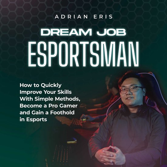 Dream Job Esportsman: How to Quickly Improve Your Skills Wit ... - cover