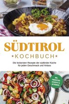 Südtirol Kochbuch: Die leckersten Rezepte der südtiroler Küche für jeden Geschmack und Anlass inkl. Fingerfood, Desserts & Getränken