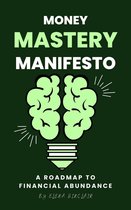 Money Mastery Manifesto: A Roadmap to Financial Abundance
