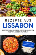 Rezepte aus Lissabon: Das Portugal Kochbuch mit den leckersten Rezepten aus der Hauptstadt - inkl. Vorspeisen, Petiscos & Getränken