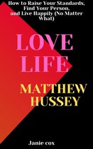 Love Life How to Raise Your Standards, Find Your Person, and Live Happily (No Matter What) by Matthew Hussey