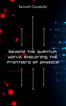 Beyond the Quantum World: Exploring the Frontiers of Physics