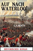 Auf nach Waterloo! Historischer Roman