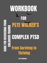 WORKBOOK FOR PETE WALKER’S COMPLEX PTSD From Surviving to Thriving: