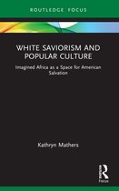 Routledge Focus on Media and Humanitarian Action- White Saviorism and Popular Culture