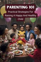 Parenting 101: Practical Strategies for Raising a Happy and Healthy Child