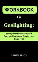 Workbook For Gaslighting: Recognize Manipulative and Emotionally Abusive People -- and Break Free