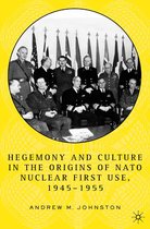 Hegemony and Culture in the Origins of NATO Nuclear First Use 1945 1955