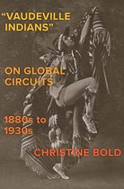 The Henry Roe Cloud Series on American Indians and Modernity- "Vaudeville Indians" on Global Circuits, 1880s-1930s