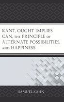 Kant, Ought Implies Can, the Principle of Alternate Possibilities, and Happiness