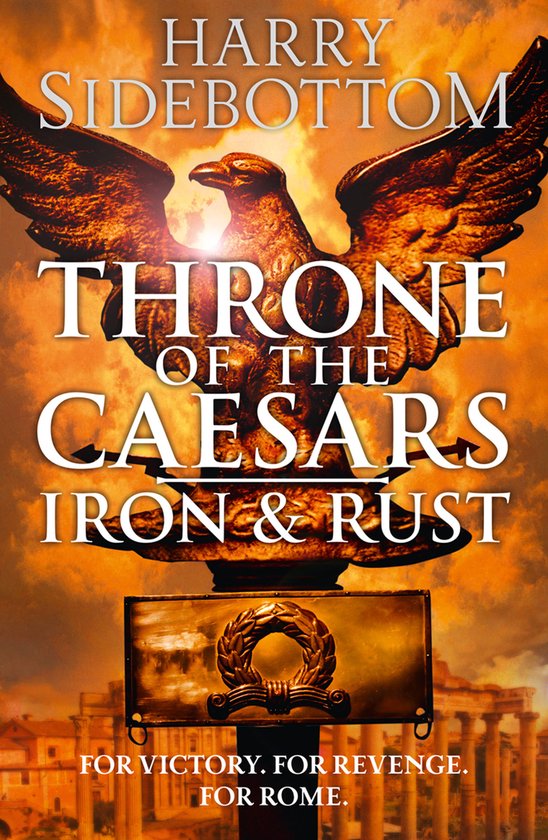 Boekcover 'Throne of the Caesars: Iron & Rust' met een bronzen adelaar op een voetstuk, boven een lauwerkrans. Op de achtergrond Romeinse ruïnes. Tekst: "HARRY SIDEBOTTOM THRONE OF THE CAESARS IRON & RUST FOR VICTORY. FOR REVENGE. FOR ROME."