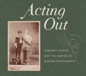 Acting Out – Cabinet Cards and the Making of Modern Photography