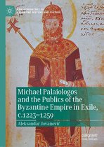 New Approaches to Byzantine History and Culture - Michael Palaiologos and the Publics of the Byzantine Empire in Exile, c.1223–1259