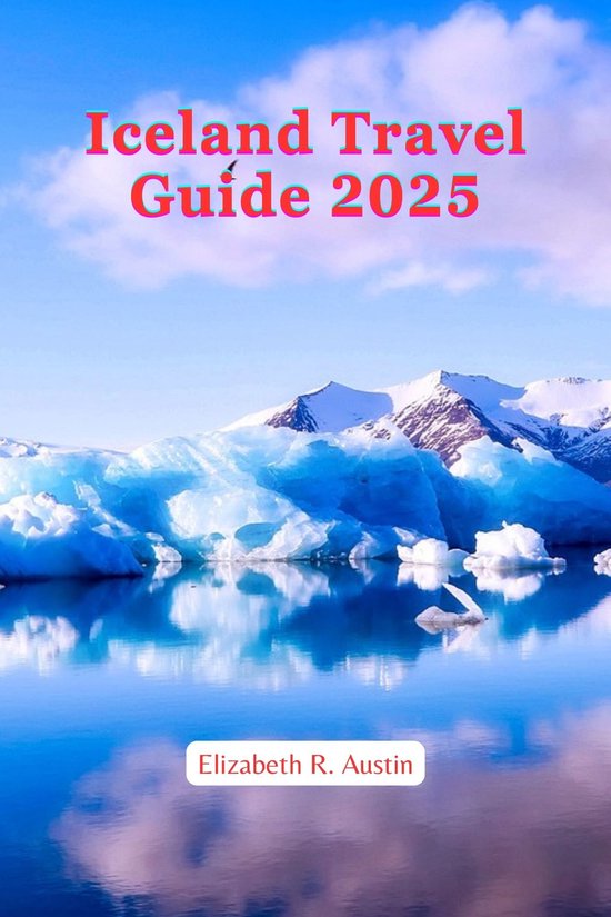 Iceland Travel Guide 2025 (ebook), Elizabeth R. Austin 1230007660726 Boeken bol
