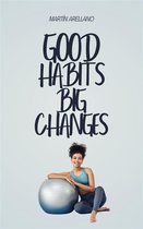 Good Habits, Big Changes: How Small Routines Can Surprisingly Transform Your Life