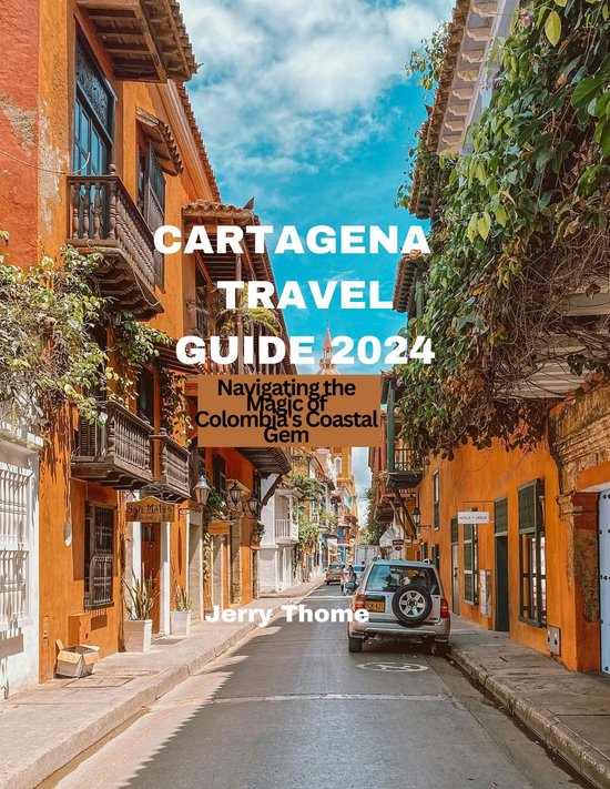 Cartagena Travel Guide 2024 (ebook), Jerry Thome | 1230007541728 ...