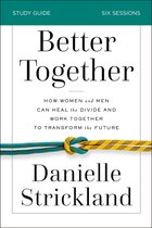 Better Together Study Guide How Women and Men Can Heal the Divide and Work Together to Transform the Future