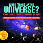 Omslag What Makes Up the Universe? Stars, Planets, Solar Systems and Galaxies | Astronomy Guide Book Grade 3 | Children's Astronomy & Space Books