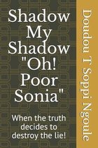Shadow My Shadow Oh! Poor Sonia