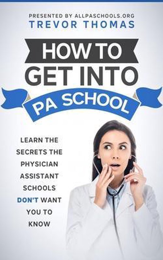How to Get Into PA School 9798617781658 Trevor Thomas Boeken
