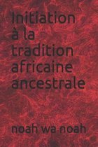 Initiation a la tradition africaine ancestrale