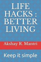 Life Hacks: BETTER LIVING