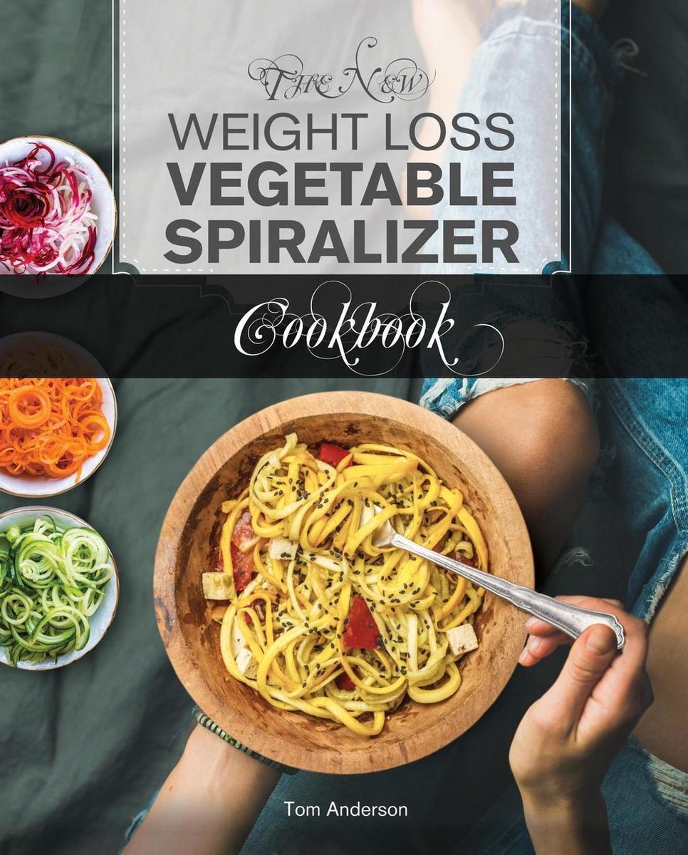 The New Weight Loss Vegetable Spiralizer Cookbook (Ed 2) - Tom Anderson