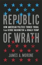 Republic of Wrath How American Politics Turned Tribal, From George Washington to Donald Trump