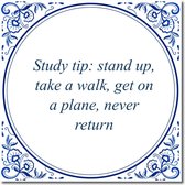 Tegeltje met standaard - Study tip: stand up, take a walk, get on a plane, never return