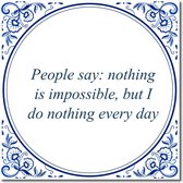 Tegeltje met hangertje - People say: nothing is impossible, but I do nothing every day