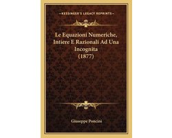 Le Equazioni Numeriche, Intiere E Razionali Ad Una Incognita (1877)